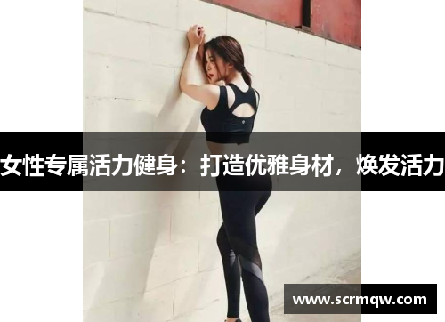 女性专属活力健身：打造优雅身材，焕发活力