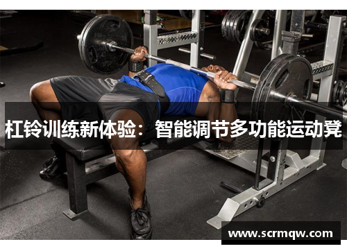 杠铃训练新体验：智能调节多功能运动凳