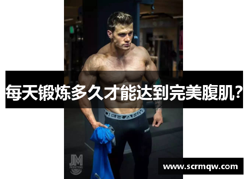 每天锻炼多久才能达到完美腹肌？