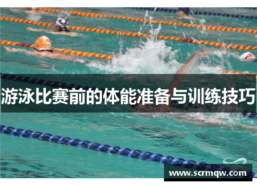 游泳比赛前的体能准备与训练技巧