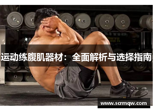 运动练腹肌器材：全面解析与选择指南