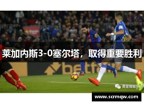 莱加内斯3-0塞尔塔，取得重要胜利